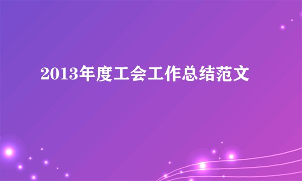 2013年度工会工作总结范文