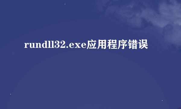 rundll32.exe应用程序错误