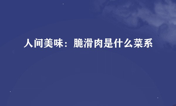 人间美味：脆滑肉是什么菜系