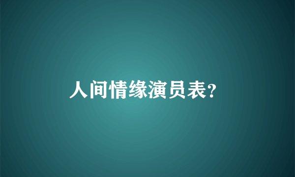 人间情缘演员表？