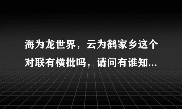 海为龙世界，云为鹤家乡这个对联有横批吗，请问有谁知道告之一下，谢谢！