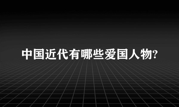 中国近代有哪些爱国人物?