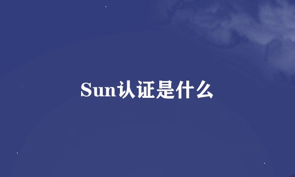 Sun认证是什么