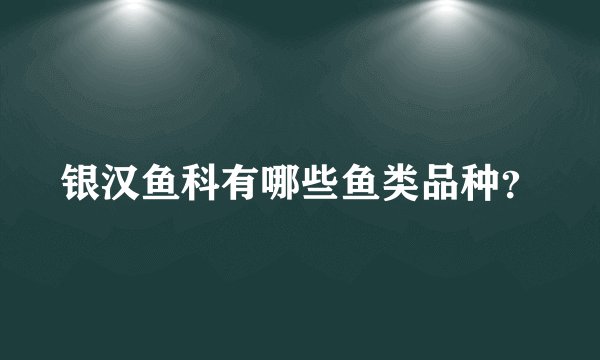 银汉鱼科有哪些鱼类品种？