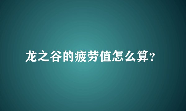 龙之谷的疲劳值怎么算？