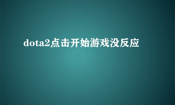 dota2点击开始游戏没反应