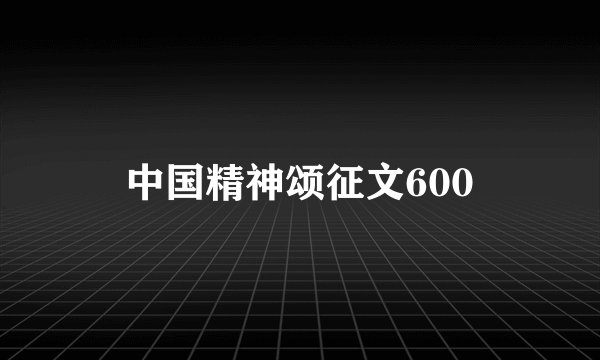 中国精神颂征文600