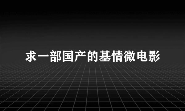 求一部国产的基情微电影