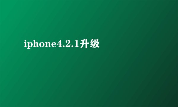 iphone4.2.1升级