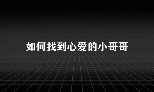如何找到心爱的小哥哥