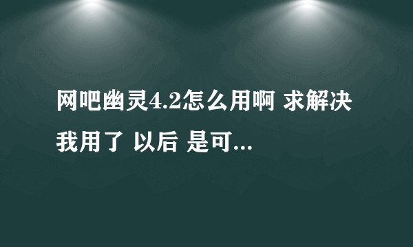 网吧幽灵4.2怎么用啊 求解决 我用了 以后 是可以用的 但是 过几分钟 会自动跳到登入 界面 求解决啊