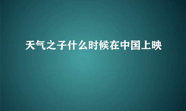 天气之子什么时候在中国上映
