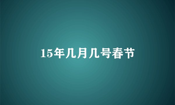 15年几月几号春节