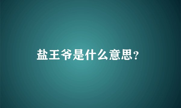 盐王爷是什么意思？