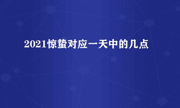 2021惊蛰对应一天中的几点