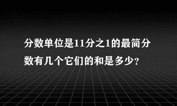 分数单位是11分之1的最简分数有几个它们的和是多少？