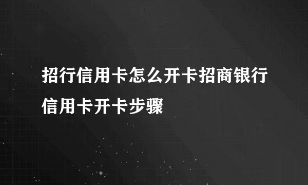 招行信用卡怎么开卡招商银行信用卡开卡步骤