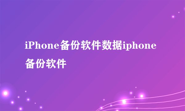 iPhone备份软件数据iphone备份软件