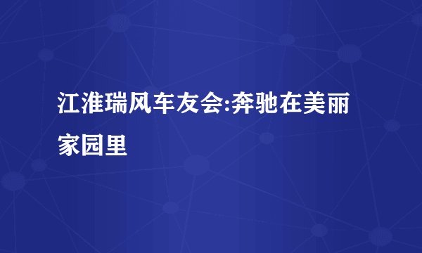 江淮瑞风车友会:奔驰在美丽家园里