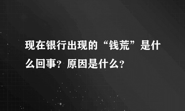 现在银行出现的“钱荒”是什么回事？原因是什么？