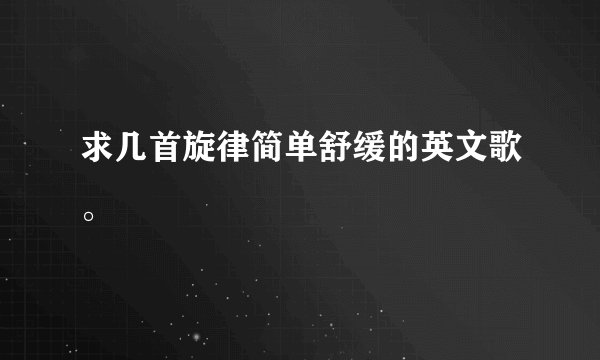 求几首旋律简单舒缓的英文歌。