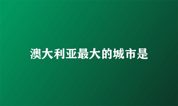 澳大利亚最大的城市是