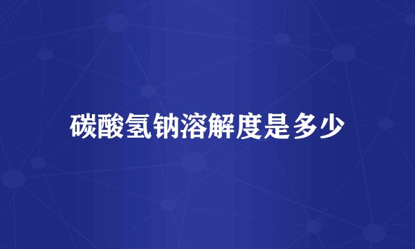 碳酸氢钠溶解度是多少