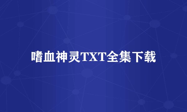 嗜血神灵TXT全集下载