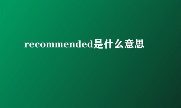 recommended是什么意思