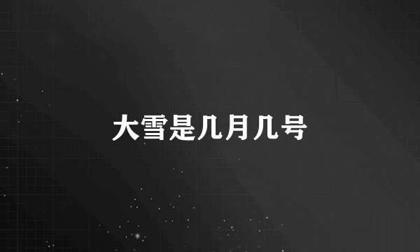 大雪是几月几号