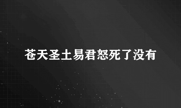 苍天圣土易君怒死了没有