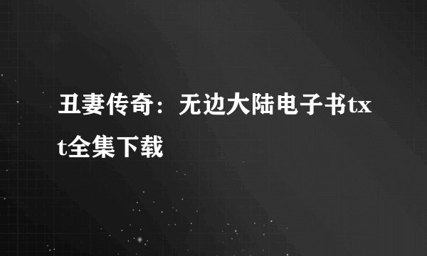 丑妻传奇：无边大陆电子书txt全集下载