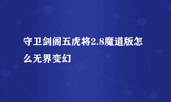 守卫剑阁五虎将2.8魔道版怎么无界变幻