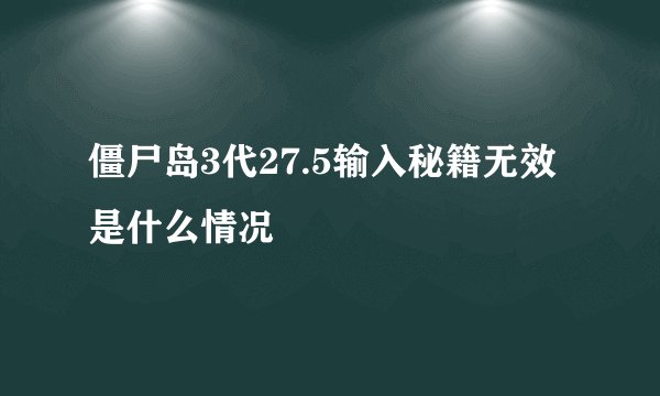 僵尸岛3代27.5输入秘籍无效是什么情况