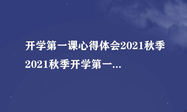 开学第一课心得体会2021秋季2021秋季开学第一课心得体会范文