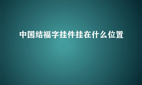 中国结福字挂件挂在什么位置