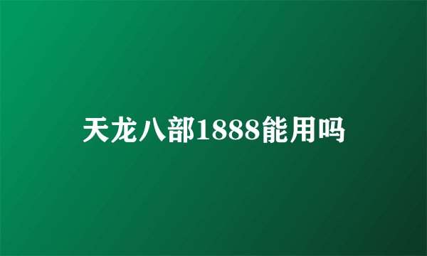 天龙八部1888能用吗