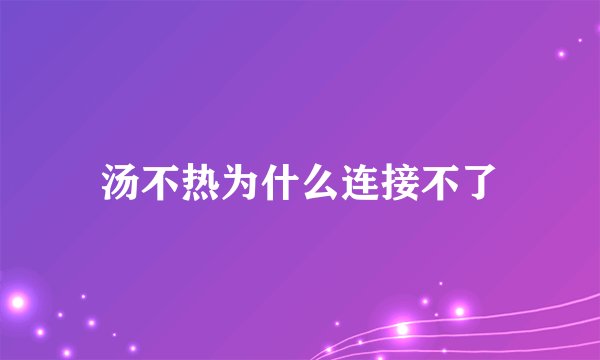 汤不热为什么连接不了