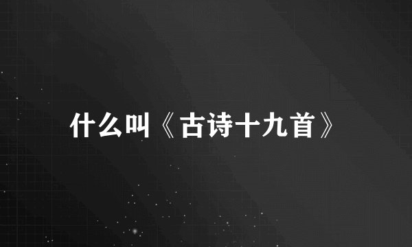 什么叫《古诗十九首》