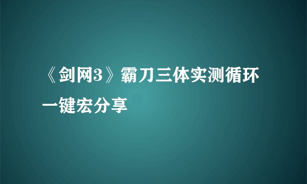 《剑网3》霸刀三体实测循环一键宏分享