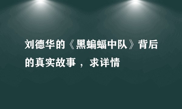 刘德华的《黑蝙蝠中队》背后的真实故事 ，求详情
