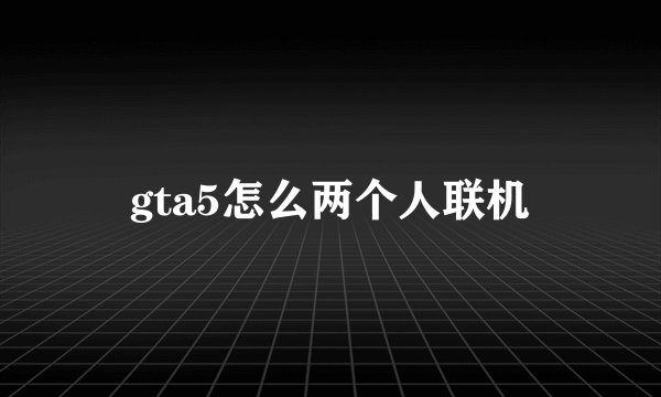gta5怎么两个人联机