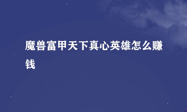 魔兽富甲天下真心英雄怎么赚钱