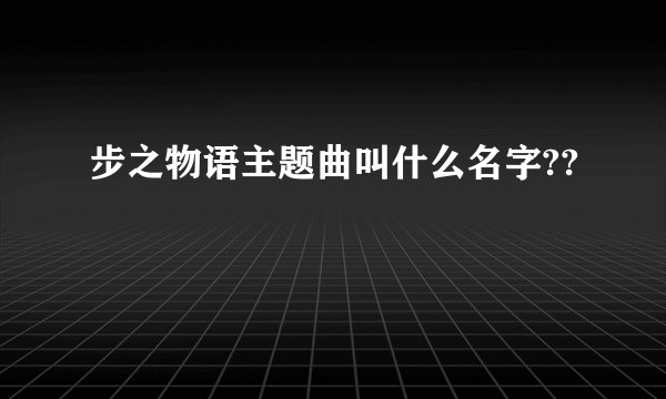 步之物语主题曲叫什么名字??