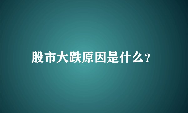 股市大跌原因是什么？