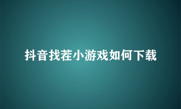抖音找茬小游戏如何下载