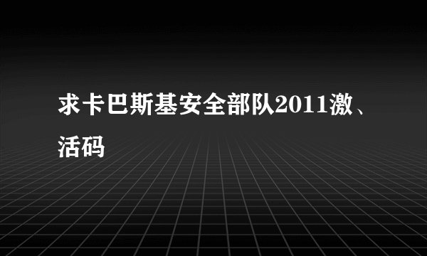 求卡巴斯基安全部队2011激、活码