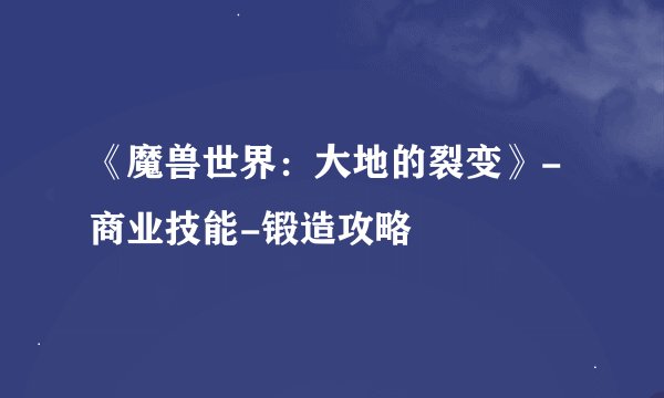 《魔兽世界：大地的裂变》-商业技能-锻造攻略