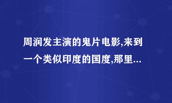 周润发主演的鬼片电影,来到一个类似印度的国度,那里有一个寺,教主被周边的鬼王杀了，发哥帮着把那个鬼杀了