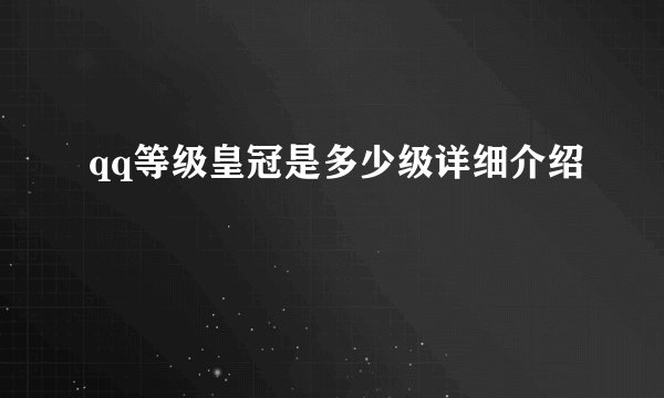 qq等级皇冠是多少级详细介绍